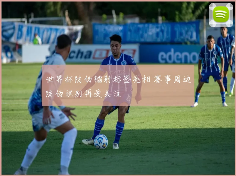 世界杯防伪镭射标签亮相 赛事周边防伪识别再受关注