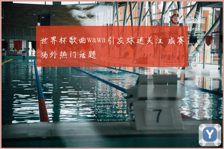 世界杯歌曲wawa引发球迷关注 成赛场外热门话题
