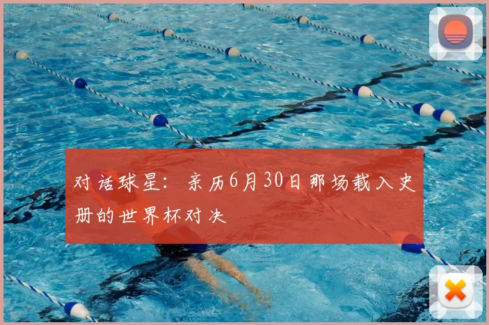 对话球星：亲历6月30日那场载入史册的世界杯对决