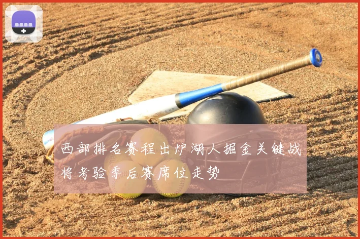 西部排名赛程出炉湖人掘金关键战将考验季后赛席位走势