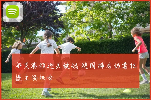 都灵赛程迎关键战 稳固排名仍需把握主场机会