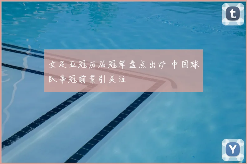 女足亚冠历届冠军盘点出炉 中国球队争冠前景引关注