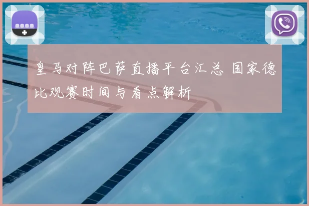 皇马对阵巴萨直播平台汇总 国家德比观赛时间与看点解析