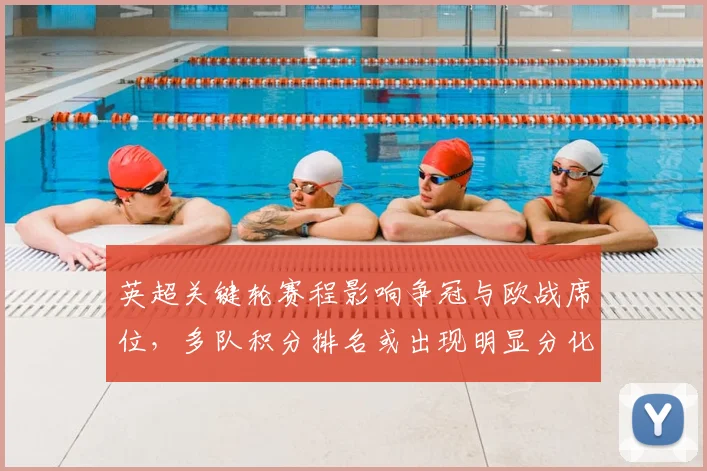 英超关键轮赛程影响争冠与欧战席位,多队积分排名或出现明显分化